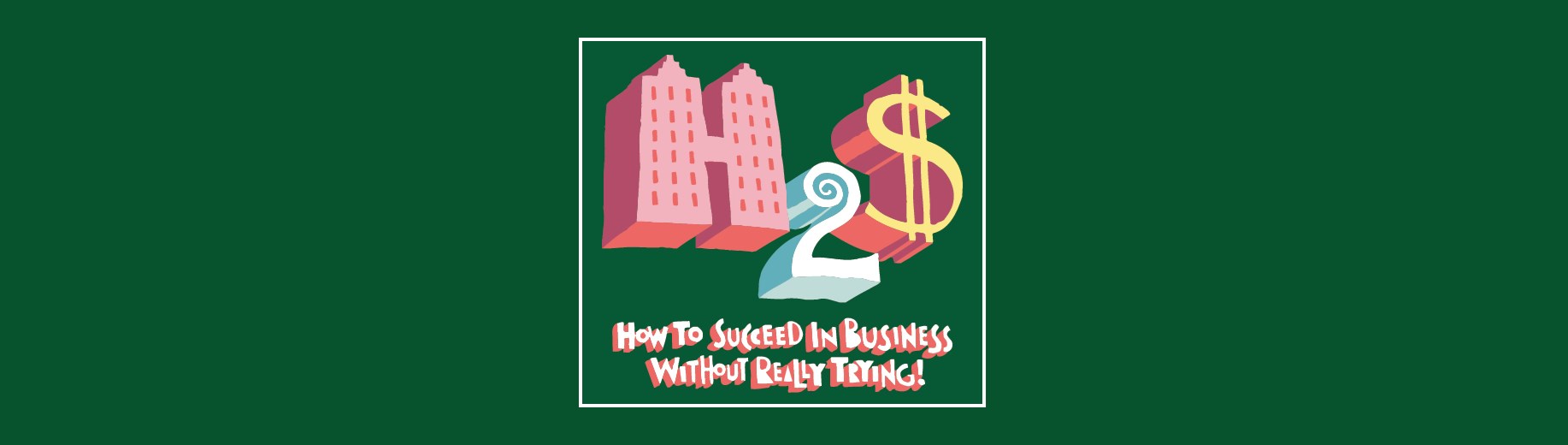 HOW TO SUCCEED IN BUSINESS WITHOUT REALLY TRYING